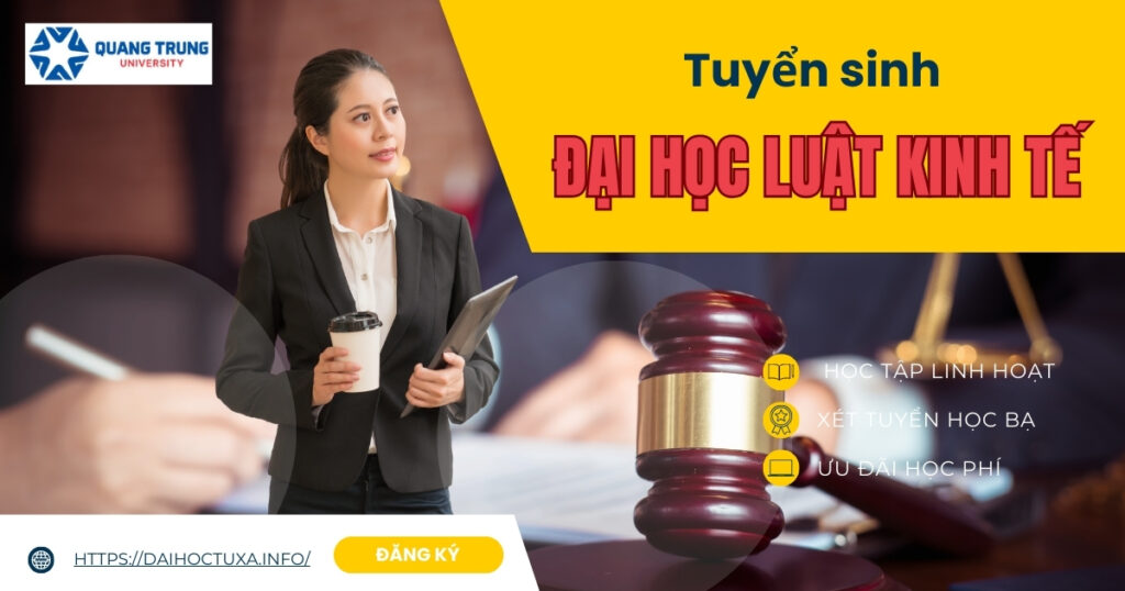 Tuyển sinh Đại học Luật kinh tế - xét tuyển học bạ  - học online, tập trung