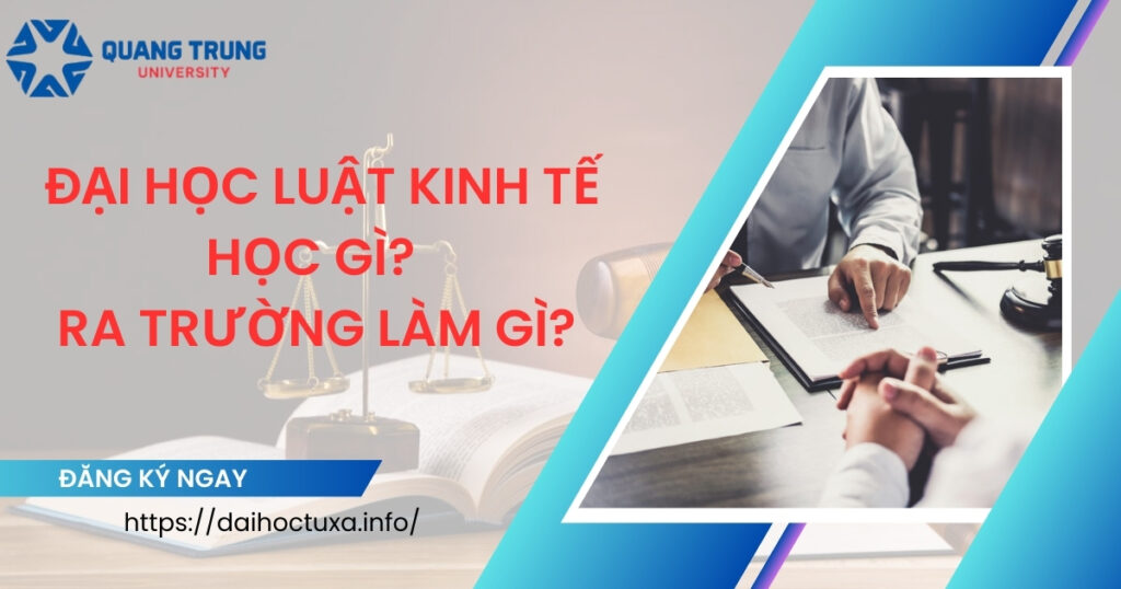 Đại học Luật kinh tế học gì? Ra trường làm gì?