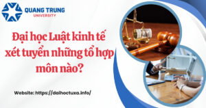 Đại học Luật kinh tế xét tuyển những tổ hợp môn nào?