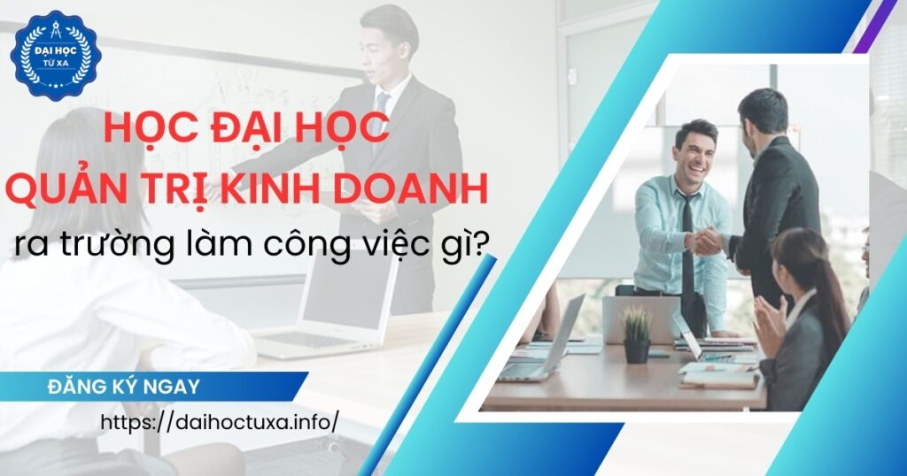 Học Đại học Quản trị kinh doanh ra trường làm công việc gì?