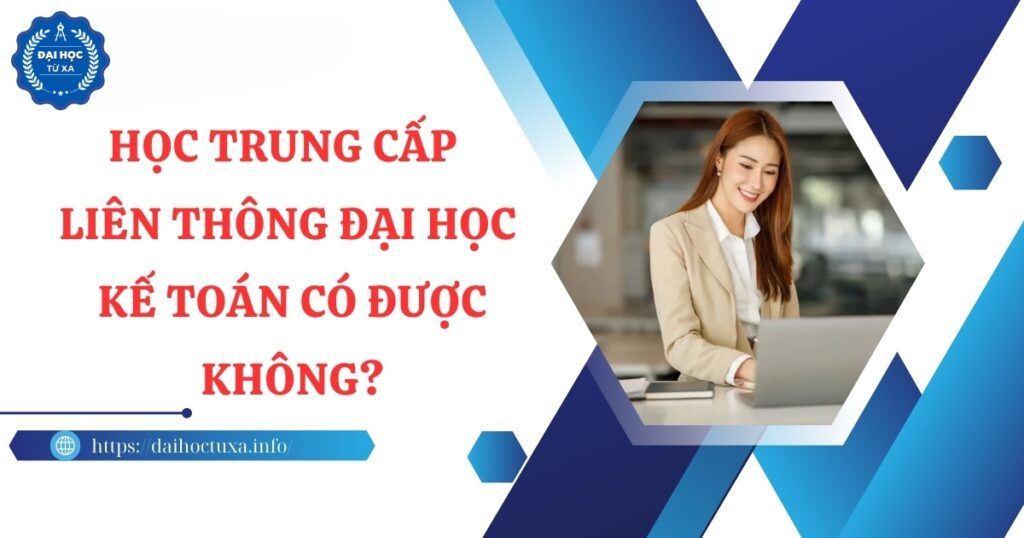 Học Trung cấp Liên thông Đại học Kế toán có được không?