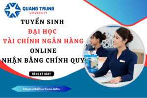 Tuyển sinh Đại học Tài chính ngân hàng Online mới nhất - Nhận bằng chính quy