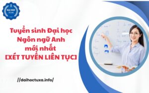 Tuyển sinh Đại học Ngôn ngữ Anh mới nhất