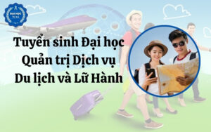 Tuyển sinh Đại học Quản trị Dịch vụ Du lịch và Lữ Hành