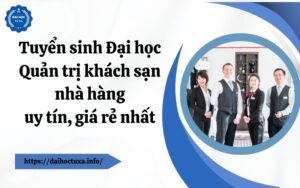 Tuyển sinh Đại học Quản trị khách sạn nhà hàng uy tín, giá rẻ nhất