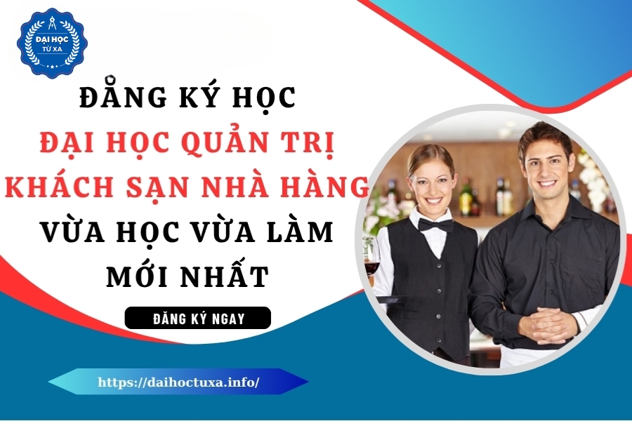 Đăng ký học Đại học Quản trị khách sạn nhà hàng vừa học vừa làm mới nhất