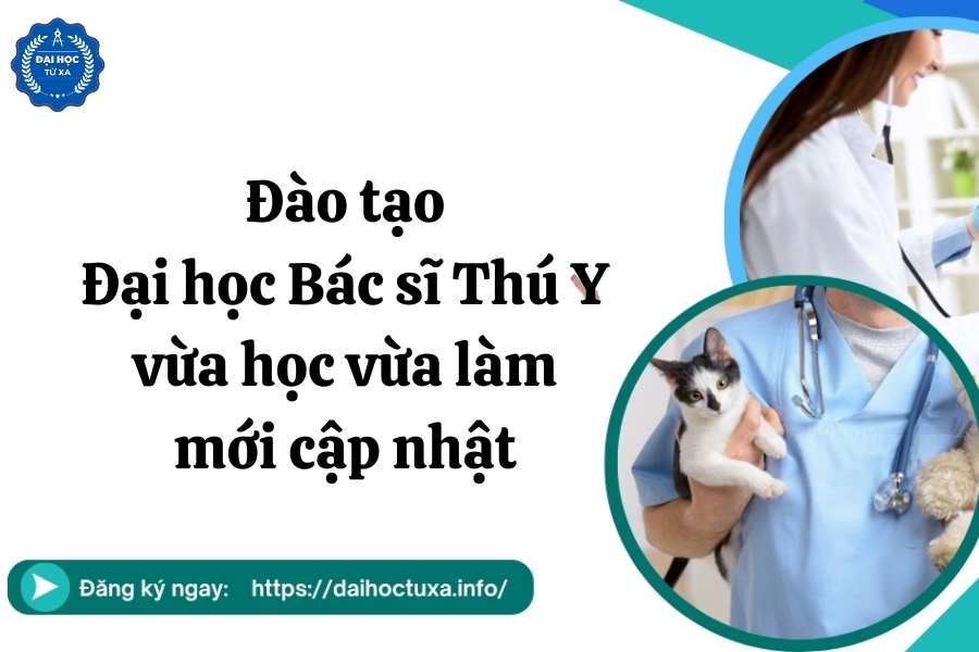 Đào tạo Đại học Bác sĩ Thú Y vừa học vừa làm mới cập nhật
