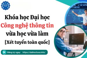 Khóa học Đại học Công nghệ thông tin vừa học vừa làm - Xét tuyển toàn quốc