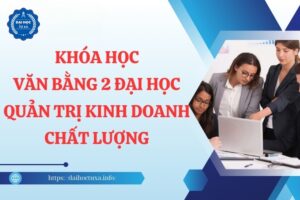 Khóa học văn bằng 2 Đại học Quản trị kinh doanh chất lượng
