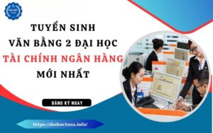 Tuyển sinh văn bằng 2 Đai học Tài chính ngân hàng mới nhất