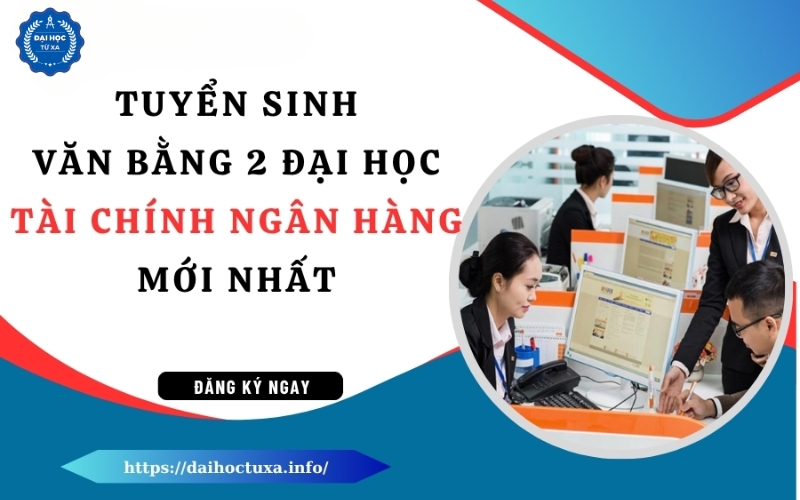Tuyển sinh văn bằng 2 Đai học Tài chính ngân hàng mới nhất