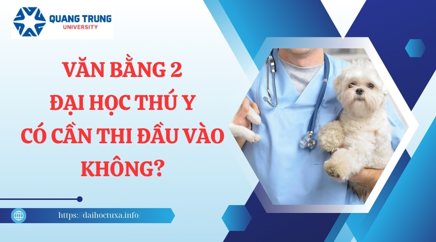 Văn bằng 2 Đại học Thú Y có cần thi đầu vào không?