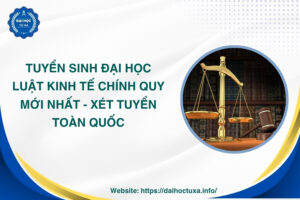 Tuyển sinh Đại học Luật kinh tế chính quy mới nhất -  Xét tuyển toàn quốc