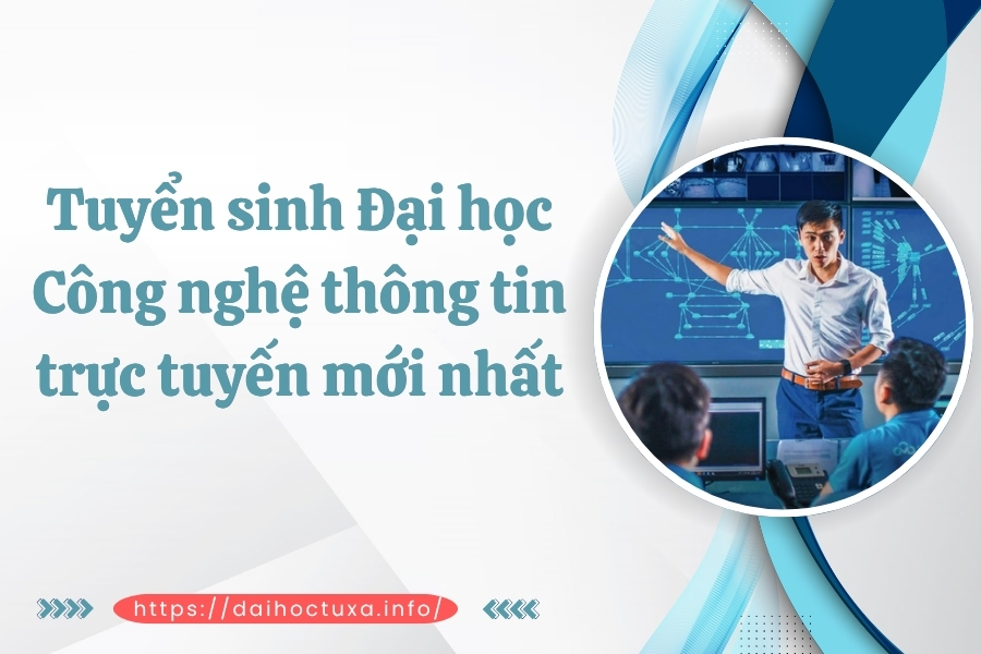 Tuyển sinh Đại học Công nghệ thông tin trực tuyến mới nhất