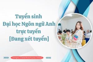 Tuyển sinh Đại học Ngôn ngữ Anh trực tuyến