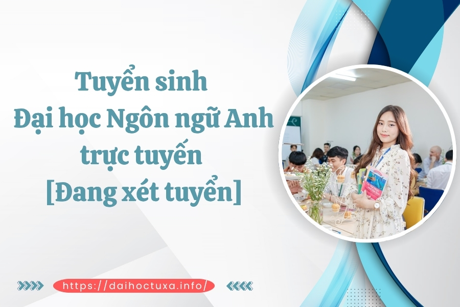 Tuyển sinh Đại học Ngôn ngữ Anh trực tuyến