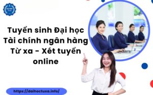 Tuyển sinh Đại học Tài chính ngân hàng Từ xa