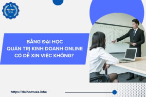 Bằng Đại học Quản trị kinh doanh online có dễ xin việc không?