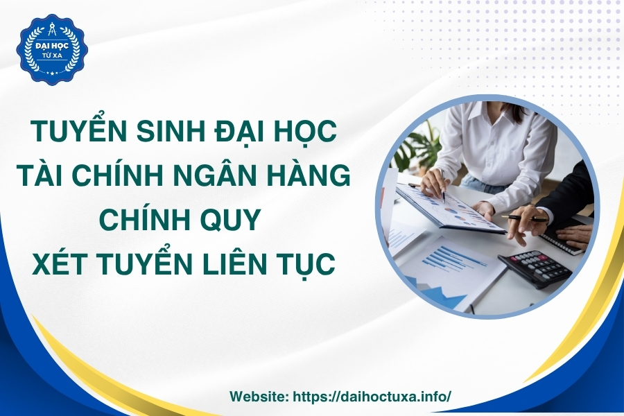 Tuyển sinh Đại học Tài chính ngân hàng chính quy - Xét tuyển liên tục