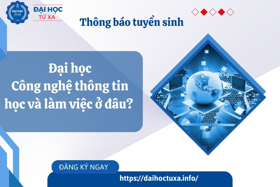 Đại học Công nghệ thông tin học và làm việc ở đâu? 