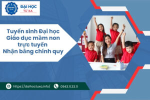 Tuyển sinh Đại học Giáo dục mầm non trực tuyến - Nhận bằng chính quy