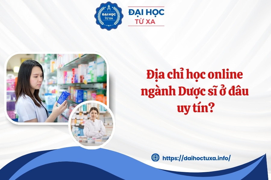 Địa chỉ học online ngành Dược sĩ ở đâu uy tín?