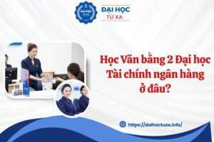 Học Văn bằng 2 Đại học Tài chính ngân hàng ở đâu?