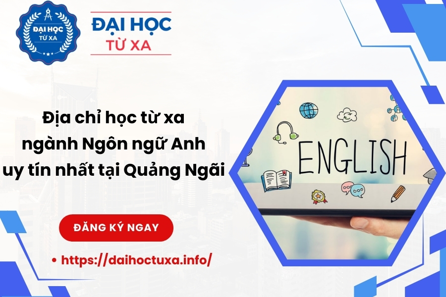 Địa chỉ học từ xa ngành Ngôn ngữ Anh uy tín nhất tại Quảng Ngãi