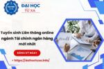 Tuyển sinh Liên thông online ngành Tài chính ngân hàng mới nhất