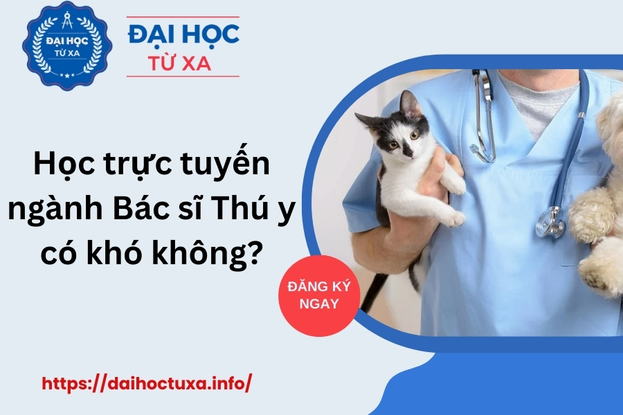 Học trực tuyến ngành Bác sĩ Thú y có khó không?