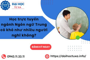 Học trực tuyến ngành Ngôn ngữ Trung có khó như nhiều người nghĩ không?