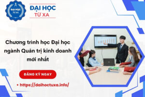 Chương trình học Đại học ngành Quản trị kinh doanh mới nhất