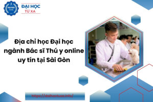 Địa chỉ học Đại học ngành Bác sĩ Thú y online uy tín tại Sài Gòn