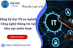 Đăng ký học Từ xa ngành Công nghệ thông tin tại khu vực miền Nam