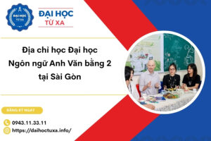 Địa chỉ học Đại học Ngôn ngữ Anh Văn bằng 2 tại Sài Gòn