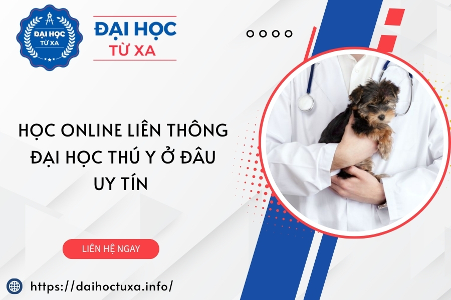 Học online Liên thông Đại học Thú y ở đâu uy tín nhất