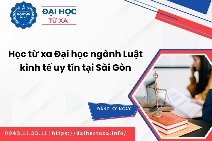 Học từ xa Đại học ngành Luật kinh tế uy tín tại Sài Gòn