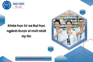 Khóa học từ xa Đại học ngành Dược sĩ mới nhất - Uy tín 