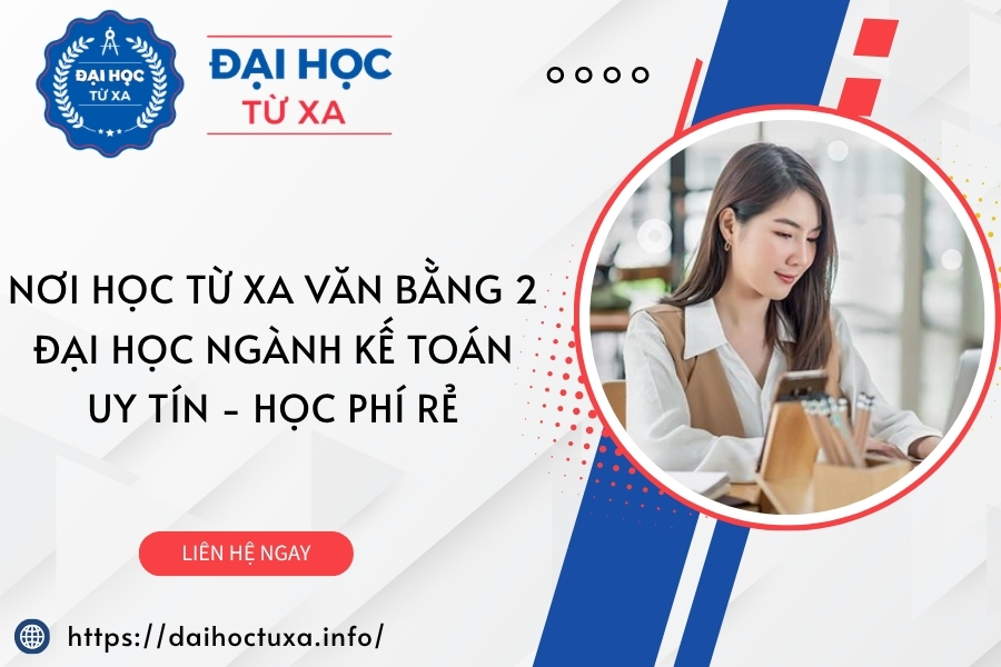 Nơi học từ xa Văn bằng 2 Đại học ngành Kế toán uy tín - Học phí rẻ